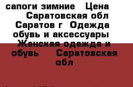 сапоги зимние › Цена ­ 800 - Саратовская обл., Саратов г. Одежда, обувь и аксессуары » Женская одежда и обувь   . Саратовская обл.